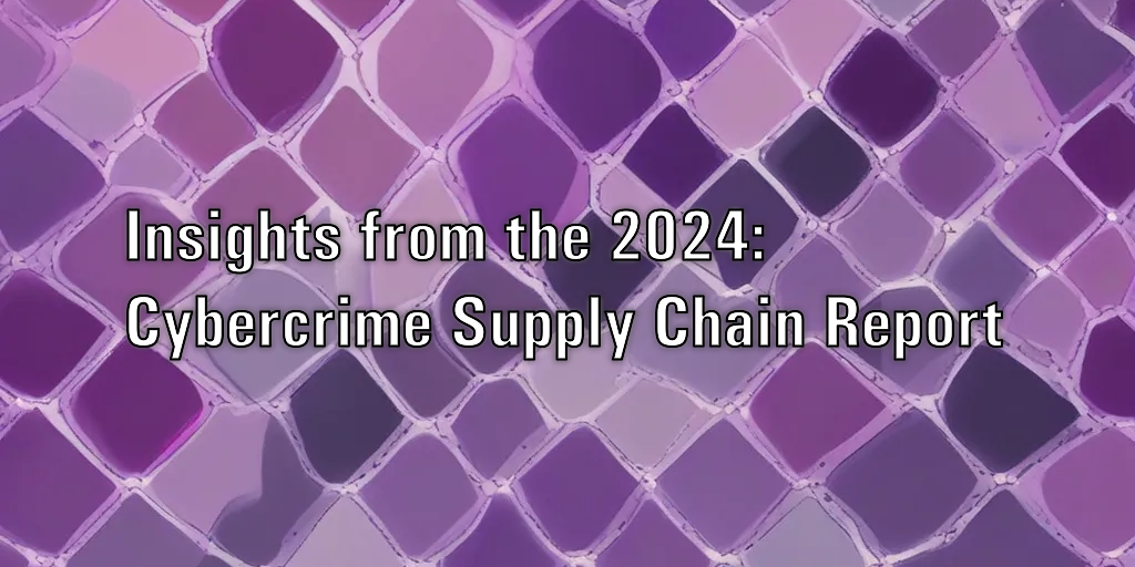 Insights from the 2024 Cybercrime Supply Chain Report