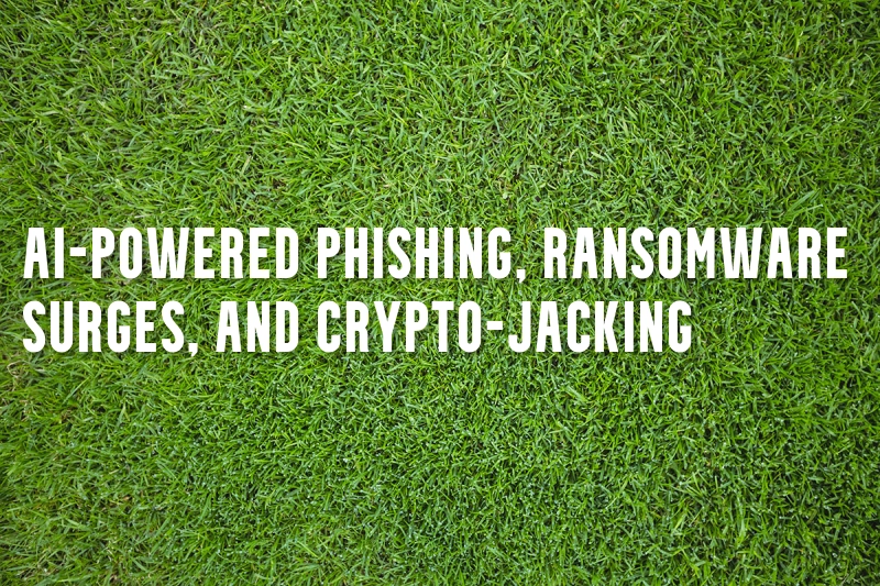 AI-Powered Phishing, Ransomware Surges, and Crypto-Jacking